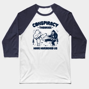 Conspiracy Theories Have Hardened Us Baseball T-Shirt